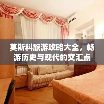 莫斯科旅游攻略大全，畅游历史与现代的交汇点