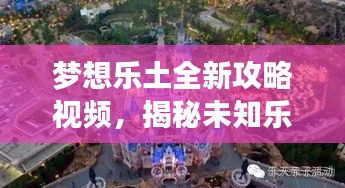 梦想乐土全新攻略视频，揭秘未知乐园探险之旅